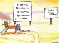 Гнобить TimeLapse на пару со стронгами Гнобить стронгов