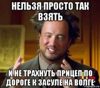 нельзя просто так взять и не трахнуть прицеп по дороге к засуле на волге