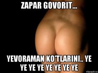 zapar govorit... yevoraman ko'tlarini.. ye ye ye ye ye ye ye ye