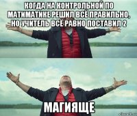 когда на контрольной по матиматике решил всё правильно, но учитель всё равно поставил 2 магияще