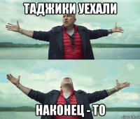 таджики уехали наконец - то