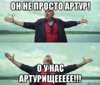 он не просто артур! о у нас артурищеееее!!!