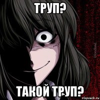 труп? такой труп?