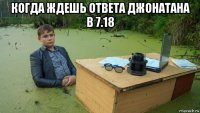 когда ждешь ответа джонатана в 7.18 