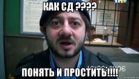 как сд ???? понять и простить!!!!