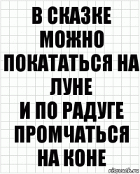 В сказке можно покататься на Луне
И по радуге промчаться на коне