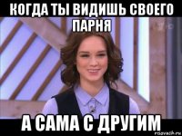 когда ты видишь своего парня а сама с другим