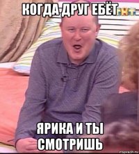 когда друг ебёт ярика и ты смотришь