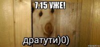 7.15 уже! 