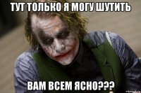 тут только я могу шутить вам всем ясно???