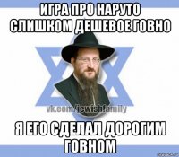 игра про наруто слишком дешевое говно я его сделал дорогим говном