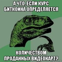 а что, если курс биткоина определяется количеством проданных видеокарт?