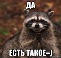 да есть такое=)