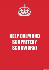 KEEP CALM AND SCHPRITZUY SCHKWORNI