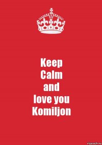 Keep
Calm
and
love you
Komiljon