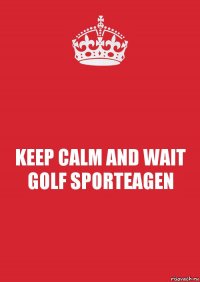 KEEP CALM AND WAIT GOLF SPORTEAGEN