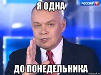 я одна до понедельника