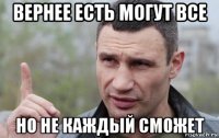 вернее есть могут все но не каждый сможет