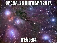 среда, 25 октября 2017, 01:50:04