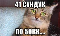 41 сундук по 50кк....