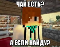 чай есть? а если найду?