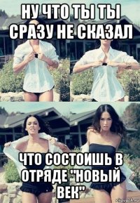 ну что ты ты сразу не сказал что состоишь в отряде "новый век"