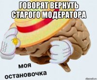 говорят вернуть старого модератора 