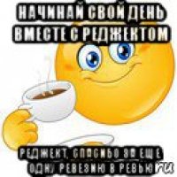 начинай свой день вместе с реджектом реджект, спасибо за еще одну ревезию в ревью