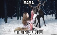 мама что ты делоеш