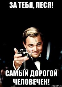 за тебя, леся! самый дорогой человечек!