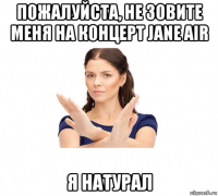 пожалуйста, не зовите меня на концерт jane air я натурал