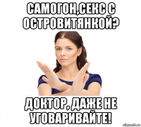 самогон,секс с островитянкой? доктор, даже не уговаривайте!