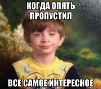 когда опять пропустил все самое интересное