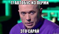 77 автобус из перми это сарай