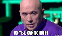  ах ты, хайпожор!