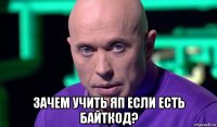  зачем учить яп если есть байткод?