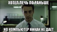 хотел лечь по раньше но компьютер никак не дает