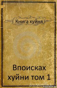 Книга хуйня Впоисках хуйни том 1