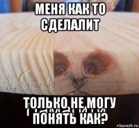 меня как то сделалит только не могу понять как?