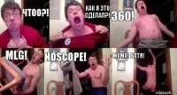 Чтоо?! Как я это сделал?! 360! MLG! NoScope! Мама! Батя!