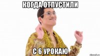 когда отпустили с 6 урокаю