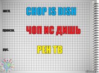 Chop is dish чоп ис дишь Рен тв