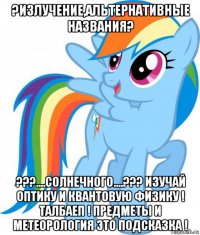 ?излучение,альтернативные названия? ???....солнечного....??? изучай оптику и квантовую физику ! талбаеп ! предметы и метеорология это подсказка !