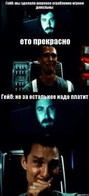 Гейб: мы зделали ахереное ограбление игроки довольны ето прекрасно Гейб: но за остальное надо платит 