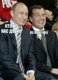 кто из нас дебил ну конечно ты