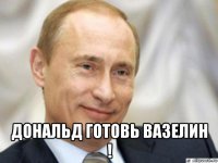  дональд готовь вазелин !