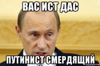 вас ист дас путинист смердящий