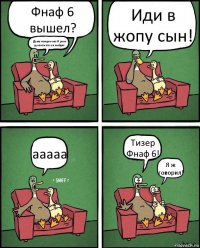 Фнаф 6 вышел? Даже тизеров нет.И рано думаить что он выйдет Иди в жопу сын! ааааа Тизер Фнаф 6! Я ж говорил!