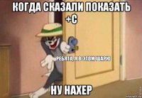 когда сказали показать +с ну нахер