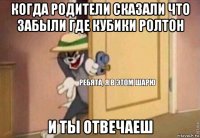 когда родители сказали что забыли где кубики ролтон и ты отвечаеш